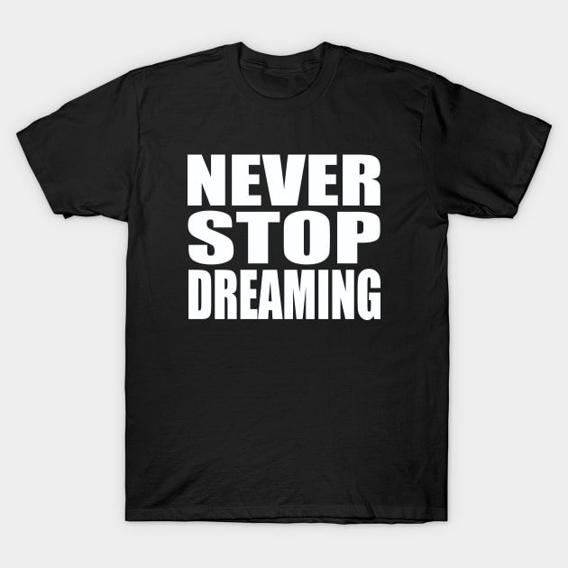 Never stop dreaming T-Shirt by Evergreen Tee